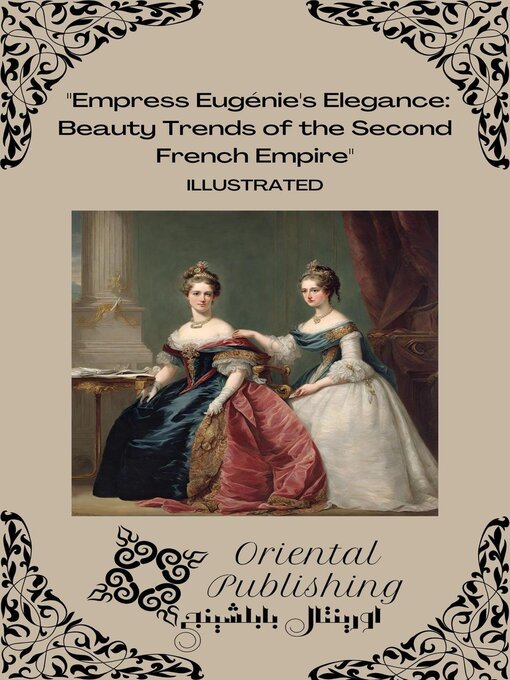 Title details for Empress Eugénie's Elegance Beauty Trends of the Second French Empire by Oriental Publishing - Available